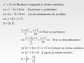 ( )
( )






−=
=+⇔
⇔+=++⇔
⇔
+
=
++
⇔
⇔
+
=
+
×
2
3
,0
.032
2242
min
10
2
5
12
10
2
5
1
2
2
2
2
2
S
resolversabemjáagoraExx
canónicaformanaColocarxxx
adoresdenoosTirar
xxx
parêntesesosTirar
xx
( )
{ }3,0
30
03
03
Re3
2
2
=
=∨=⇔
⇔=−⇔
⇔=−⇔
⇔=
S
xx
produtodoanulamentodoLeixx
polinómiooFactorizarxx
canónicaformaàequaçãoaduzirxx
 