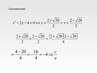 2
202
2
202
0422 −
=∨
+
=⇔=−− xxxx
Concretamente:
( )( )
4
202202
2
202
2
202 −+
=
−
×
+
a
c
⇒−=−=
−
= 4
4
16
4
204
 