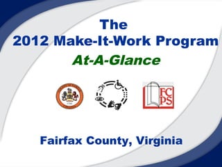 The
2012 Make-It-Work Program
       At-A-Glance




   Fairfax County, Virginia
 