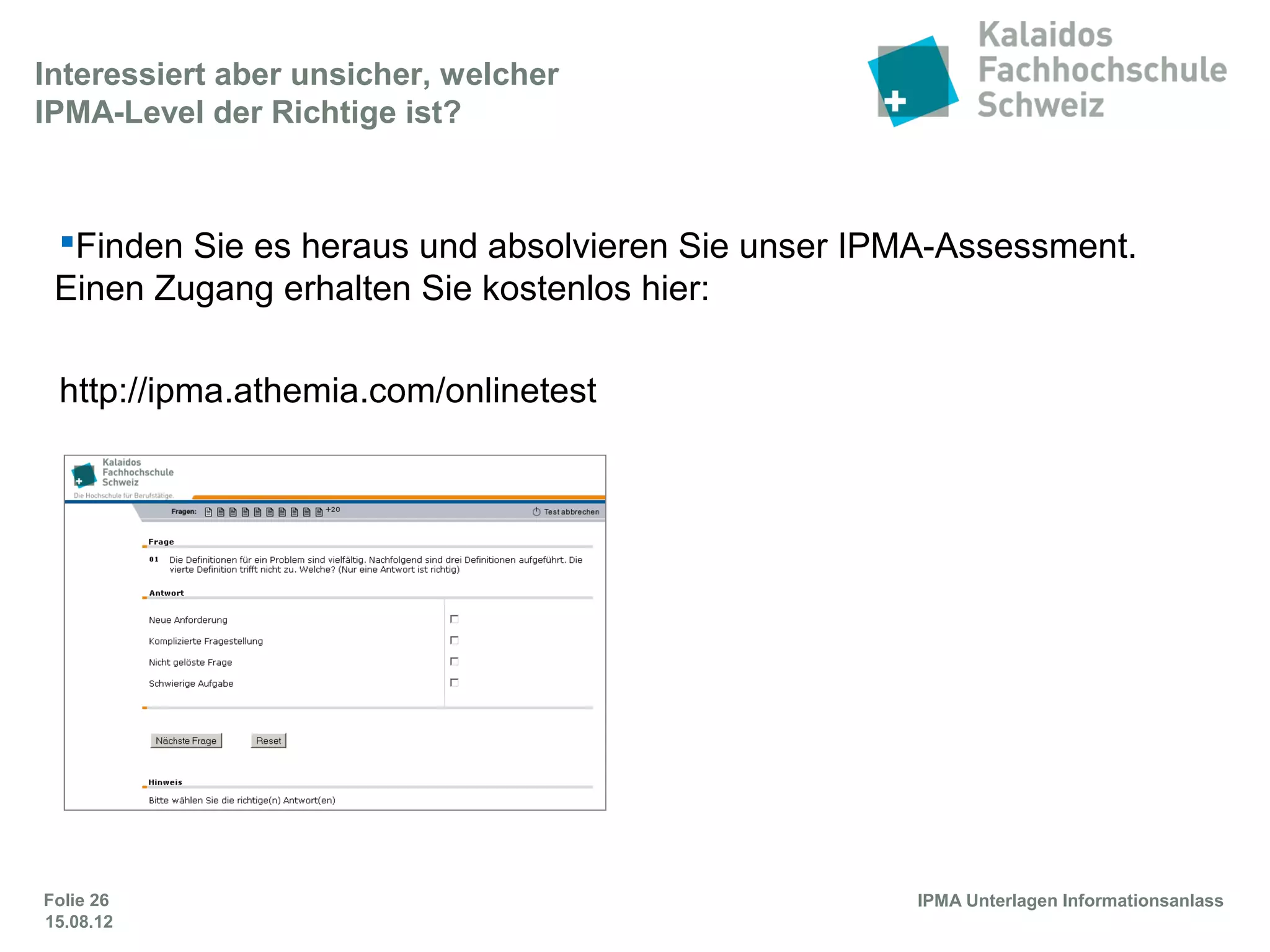 Folie 26
MAS FH in Leadership
Stärkung der Führungskompetenz
MAS FH in
Leadership
Sie wählen zwei von drei CAS aus, die Sie mit dem CAS FH in Leadership
advanced kombinieren:
CAS FH in
Leadership advanced
CAS FH in
Change Management
CAS FH in
Project Management
CAS FH in
Service Excellence
Mastersemester (4. Semester)
Der MAS-Abschluss entspricht 60 ECTS-Punkten /In jedem Semester werden 15 ECTS-Punkte erworben
 