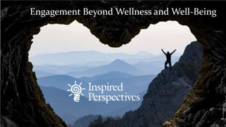 Engagement Beyond Wellness and Well-Being
 