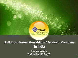 Building a Innovation-driven “Product” Company
                     in India
                  Sanjay Nayak
               Co-founder, MD & CEO
                                                 1
 
