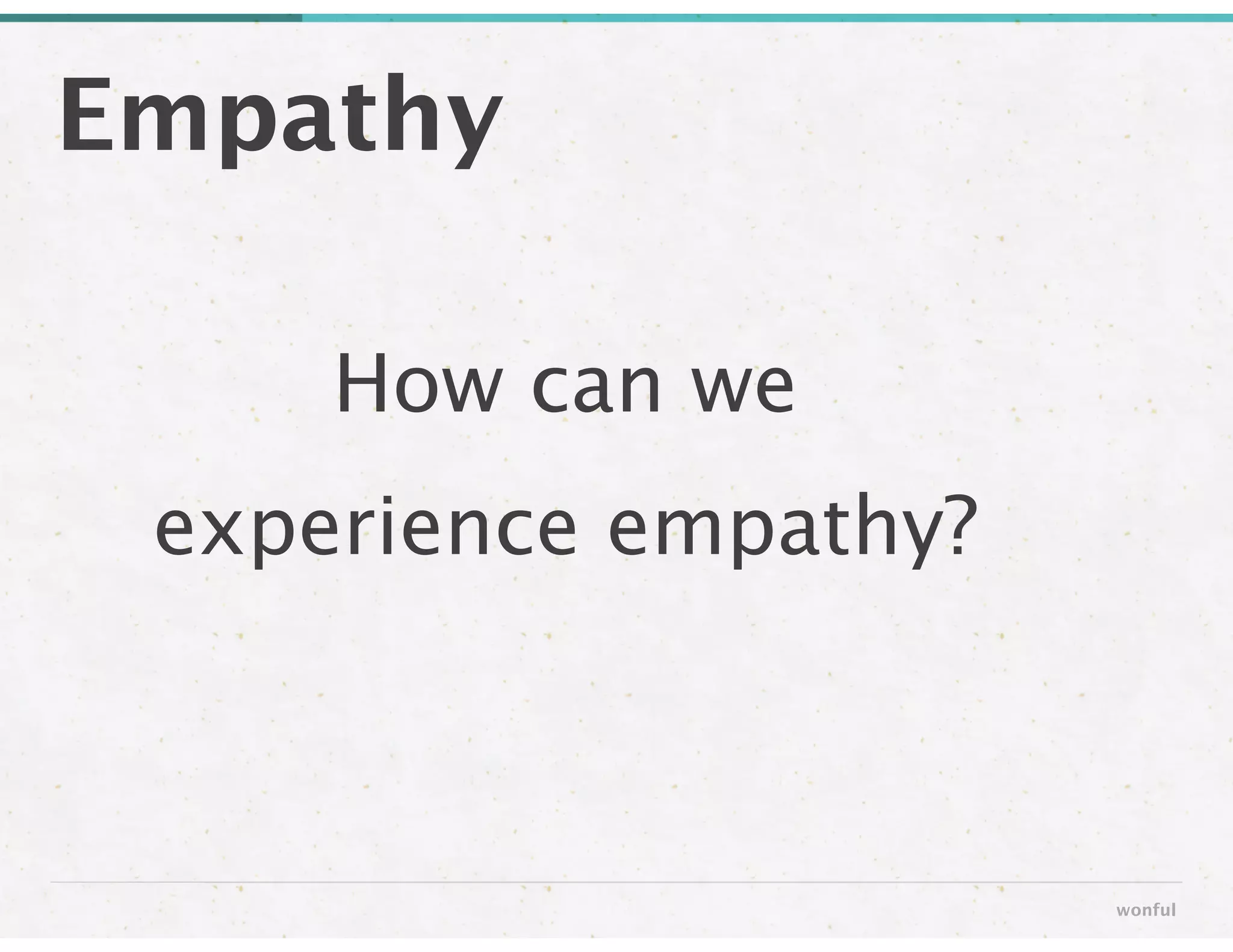 Empathy
wonful
How can we 
experience empathy?
 