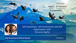 Self Awareness, Self Assessment and Self
Organization with
Personal Agility
9–11September
Raji Sivaraman & Michal Raczka
 