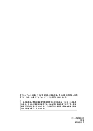 本マニュアルに記載されている会社名と製品名は、各社の登録商標または商
標です。なお、本書中では TM、®マークは明記しておりません。

 この装置は、情報処理装置等電波障害自主規制協議会（ＶＣＣＩ）の基準
に基づくクラスＡ情報技術装置です。この装置を家庭環境で使用すると電波
妨害を引き起こすことがあります。この場合には使用者が適切な対策を講ず
るよう要求されることがあります。




                               231-ND2824-000
                                        9.0 版
                                   2009 年 8 月
 