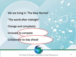 9
We are living in ‘The New Normal’
‘The world after midnight’
Change and complexity
Innovate to compete
Collaborate to st...