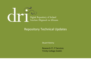 Repository Technical Updates
Stuart Kenny
Research IT, IT Services
Trinity College Dublin
 