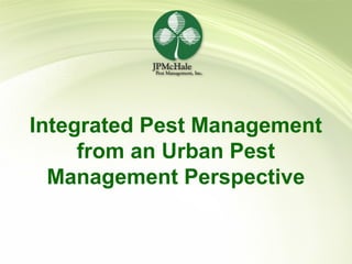 1
Integrated Pest Management
from an Urban Pest
Management Perspective
 