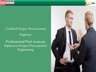 Certified Project Procurement
Engineer
Professional Post Graduate
Diploma in Project Procurement
Engineering
© ManagementStudyGuide.com. All rights
reserved.
 
