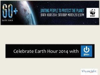 Celebrate Earth Hour 2014 with
 