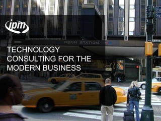 TECHNOLOGY
CONSULTING FOR THE
MODERN BUSINESS
 