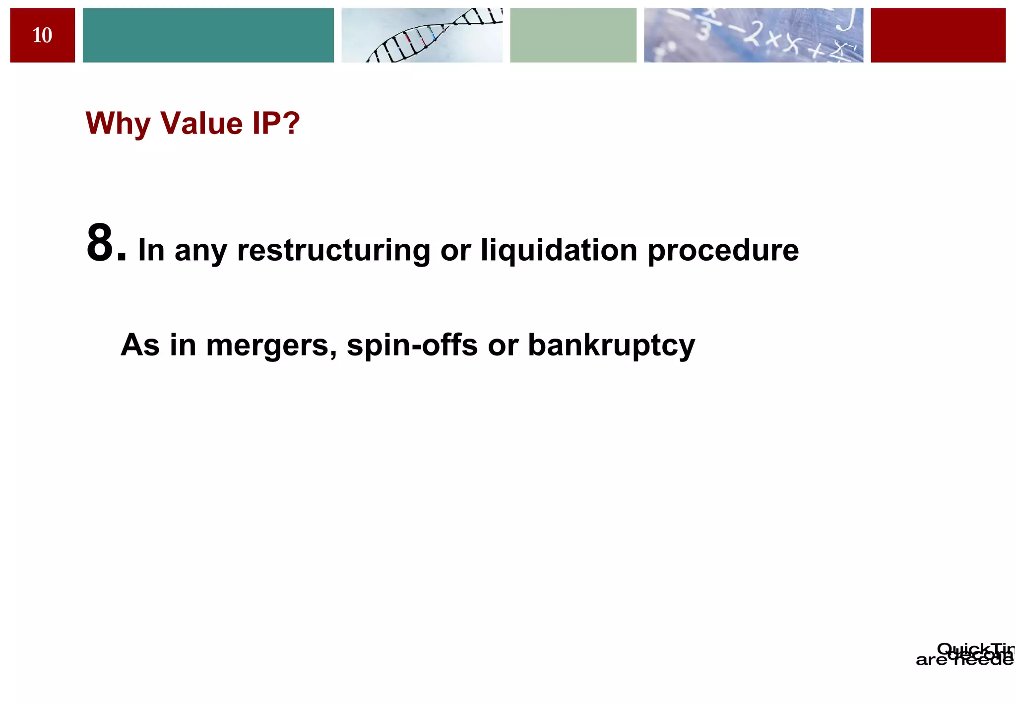 Why Value IP? 8.  In any restructuring or liquidation procedure As in mergers, spin-offs or bankruptcy 