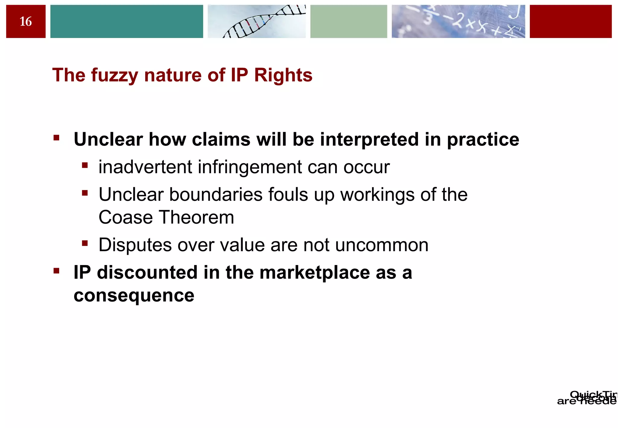 The fuzzy nature of IP Rights Un clear how claims will be interpreted in practice   i nadvertent infringement can occur   U n clear boundaries  f o uls up workings of the Coase Theorem   D i sputes over value are not uncommon   I P   d i scounted in the marketplace as a consequence 