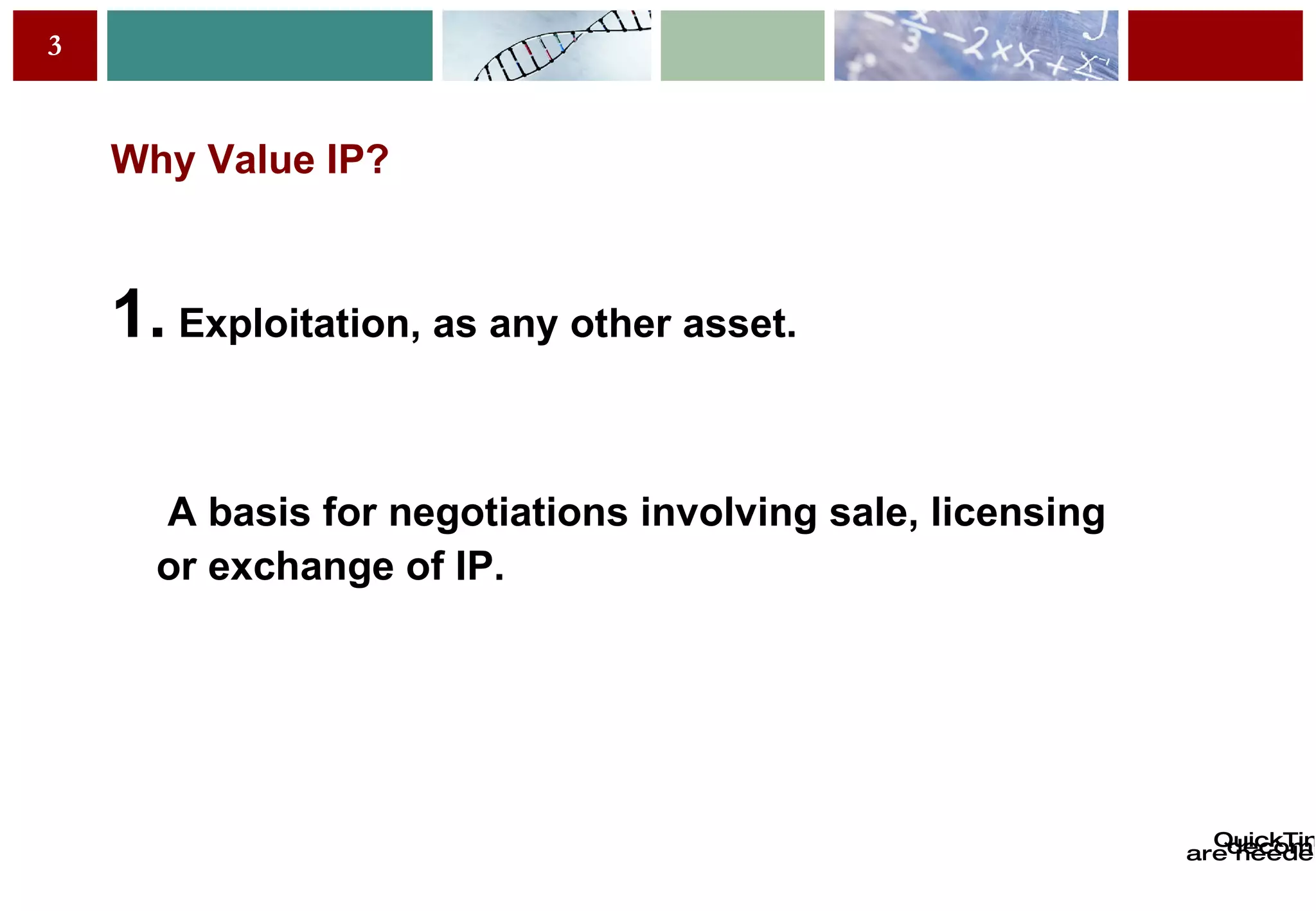 Why Value IP? 1.  Exploitation, as any other asset.  A basis for negotiations involving sale, licensing or exchange of IP. 