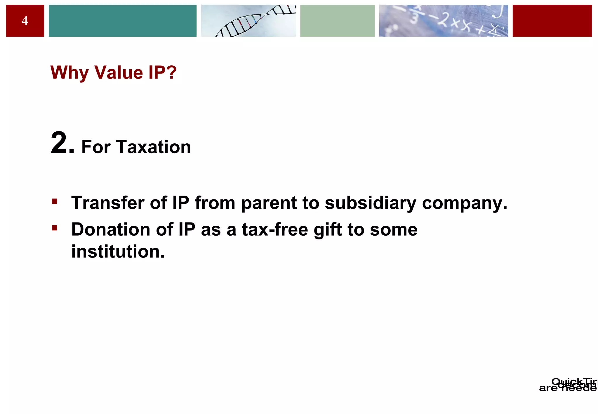 Why Value IP? 2.  For Taxation Transfer of IP from parent to subsidiary company. Donation of IP as a tax-free gift to some institution. 