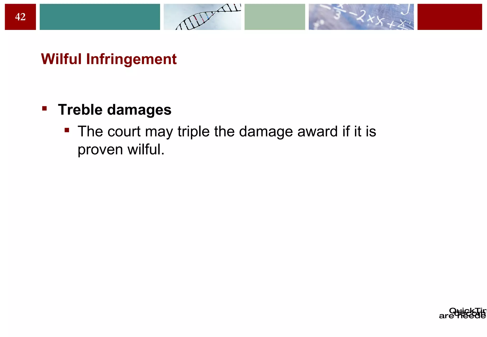 Wilful Infringement Treble damages The court may triple the damage award if it is proven wilful. 