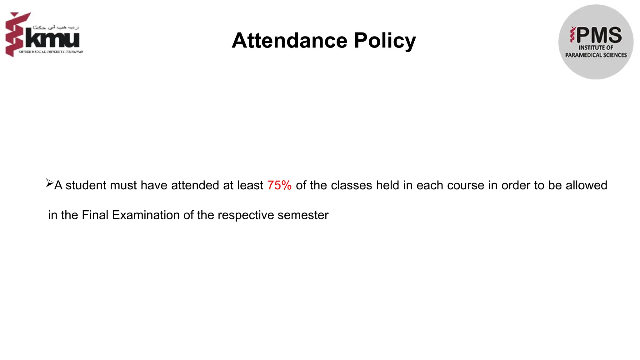 Attendance Policy
A student must have attended at least 75% of the classes held in each course in order to be allowed
in the Final Examination of the respective semester
 