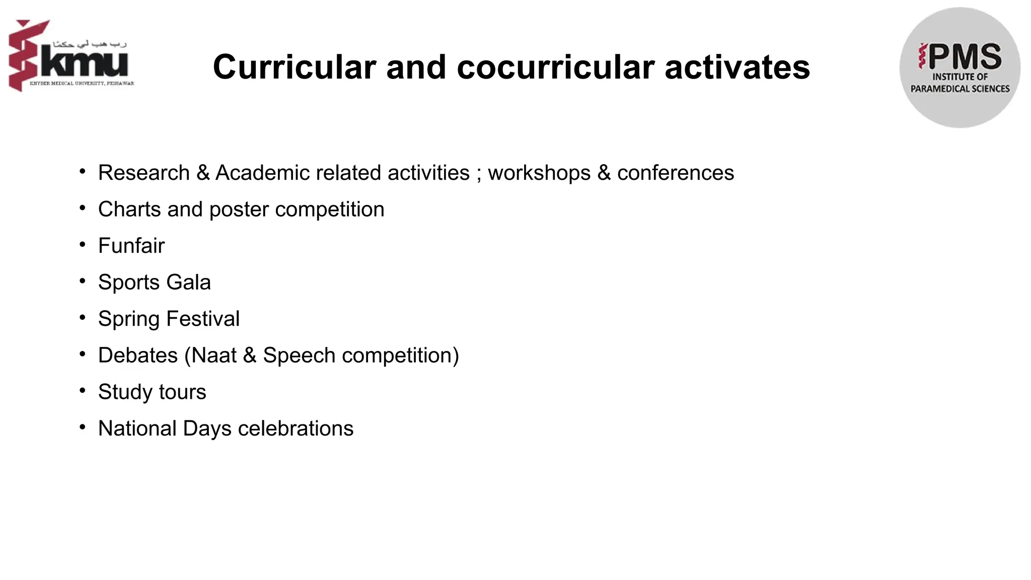 Curricular and cocurricular activates
• Research & Academic related activities ; workshops & conferences
• Charts and poster competition
• Funfair
• Sports Gala
• Spring Festival
• Debates (Naat & Speech competition)
• Study tours
• National Days celebrations
 