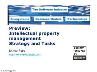Preview:
          Intellectual property
          management
          Strategy and Tasks
                                      See my
          Dr. Karl Popp               lectures
          http://www.drkarlpopp.com   at




© Dr, Karl Popp 2013
 