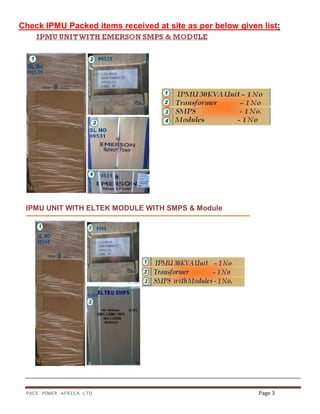 PACE POWER AFRICA LTD Page 3
Check IPMU Packed items received at site as per below given list:
IPMU UNIT WITH ELTEK MODULE WITH SMPS & Module
 