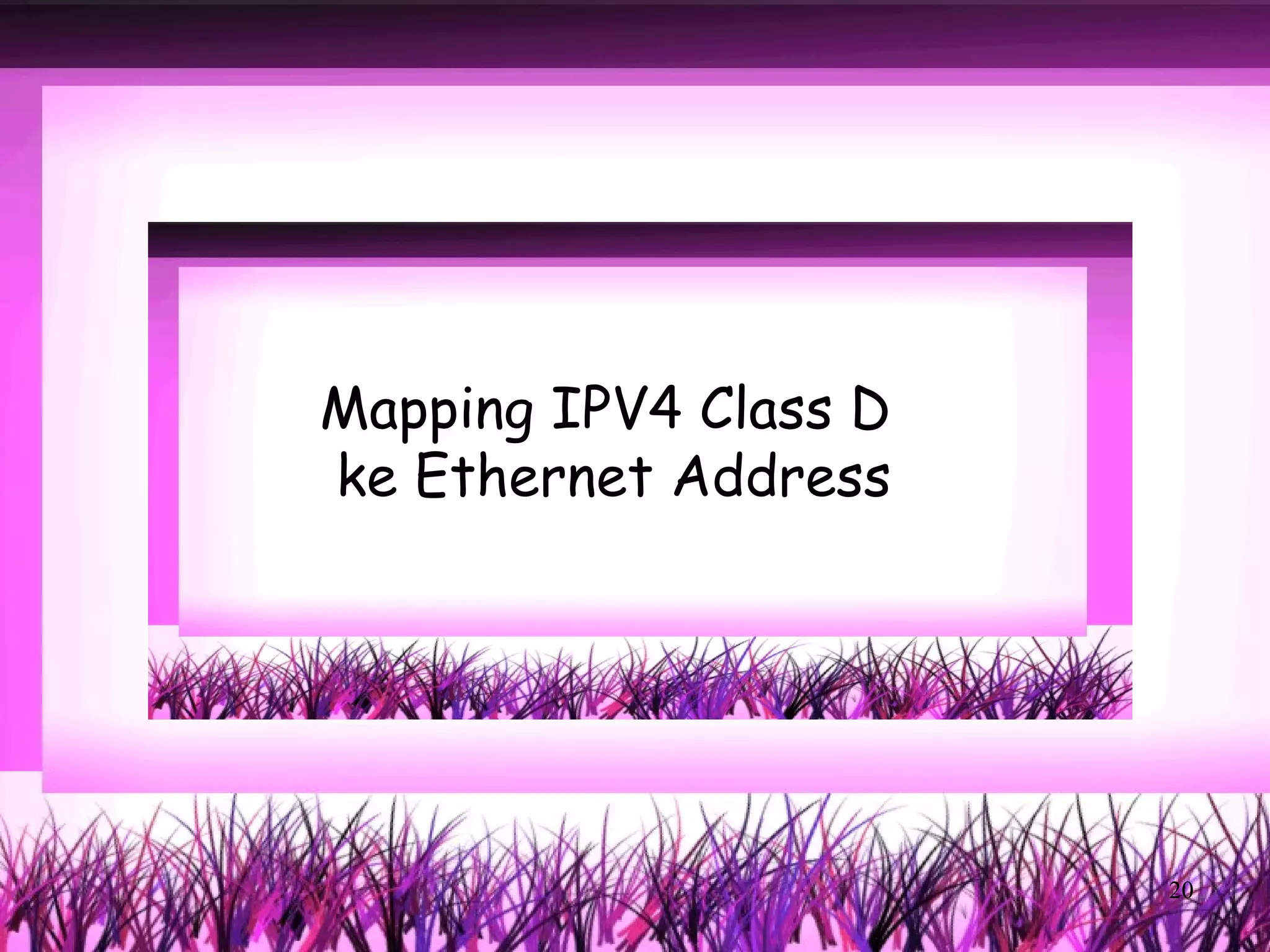 Mapping IPV4 Class D
ke Ethernet Address




                       20
 