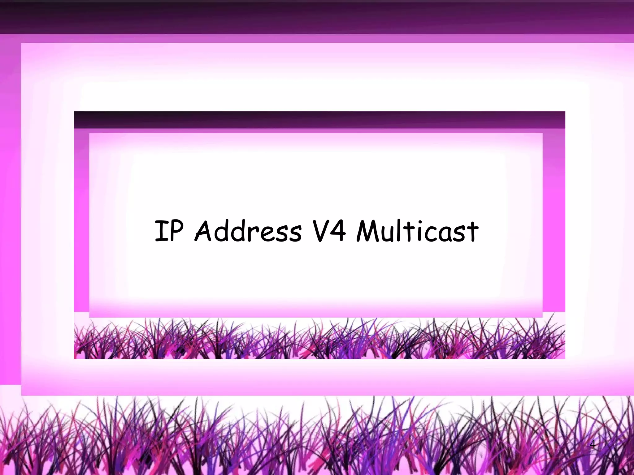 IP Address V4 Multicast




                          4
 