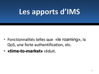 IMS: quèsaco ?Ajoute aux services géniaux déjà disponibles dans le monde Internet la mobilité des réseaux de téléphonie.Son ambition est de constituer une plateforme unique pour toute une gamme de services.5