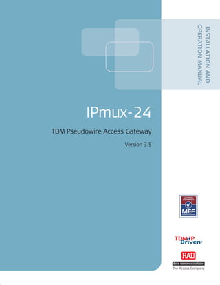 IPmux-24
TDM Pseudowire Access Gateway
Version 3.5
INSTALLATIONAND
OPERATIONMANUAL
The Access Company
 