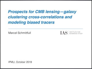 Prospects for CMB lensing—galaxy
clustering cross-correlations and
modeling biased tracers
Marcel Schmittfull 
 
IPMU, October 2019
 