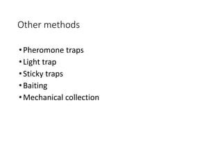 Other methods
•Pheromone traps
•Light trap
•Sticky traps
•Baiting
•Mechanical collection
 