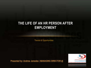 Trends & Opportunities
THE LIFE OF AN HR PERSON AFTER
EMPLOYMENT
 