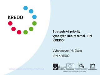 Strategické priority
vysokých škol v rámci IPN
KREDO
Vyhodnocení 4. úkolu
IPN KREDO
www.kredo.reformy-msmt.cz
 