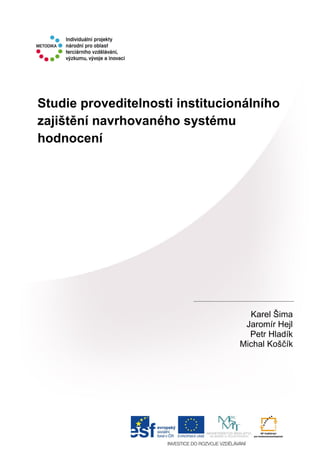 Studie proveditelnosti institucionálního
zajištění navrhovaného systému
hodnocení
Karel Šima
Jaromír Hejl
Petr Hladík
Michal Koščík
 