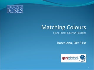 Matching Colours
    Franc Farres & Ferran Peñalver


       Barcelona, Oct 31st




                                     1
 