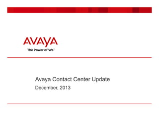 Avaya Contact Center Update
December, 2013

 