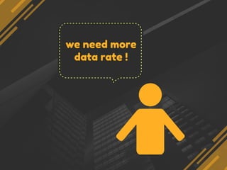 we need more
data rate !