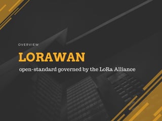 LORAWAN
O V E R V I E W
open-standard governed by the LoRa Alliance