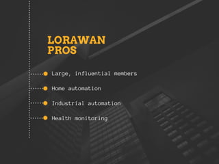 Large, influential members
Home automation
Industrial automation
Health monitoring
LORAWAN
PROS