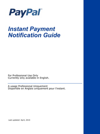 Instant Payment
Notification Guide




For Professional Use Only
Currently only available in English.


A usage Professional Uniquement
Disponible en Anglais uniquement pour l’instant.




Last updated: April, 2010
 