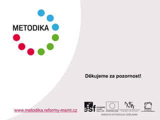 Děkujeme za pozornost!
www.metodika.reformy-msmt.cz
 