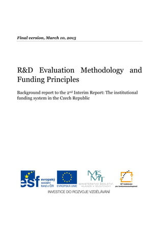 R&D Evaluation Methodology and Funding Principles - Metodika
March 2015
R&D Evaluation Methodology and
Funding Principles
Background report 7: The institutional funding system in the
Czech Republic
 