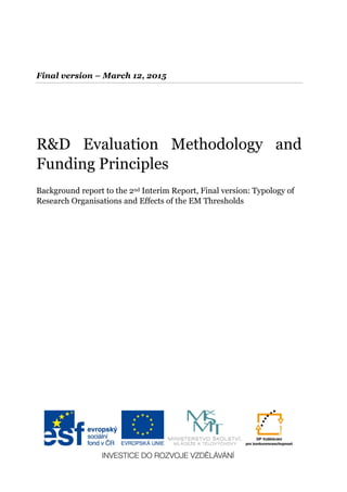 March 2015
R&D Evaluation Methodology and
Funding Principles
Background report 2: Typology of Research Organisations and Effects of
the EM Thresholds
 