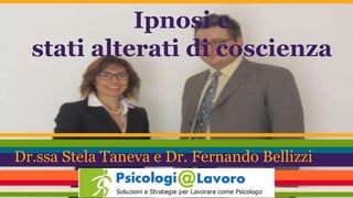 Ipnosi e
stati alterati di coscienza

Dr.ssa Stela Taneva e Dr. Fernando Bellizzi

 
