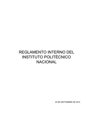 REGLAMENTO INTERNO DEL INSTITUTO POLITÉCNICO NACIONAL 
24 DE SEPTIEMBRE DE 2014 
 