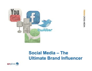 Social Media – The
Ultimate Brand Influencer
 