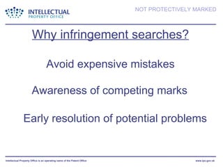Why infringement searches? Avoid expensive mistakes Awareness of competing marks Early resolution of potential problems 