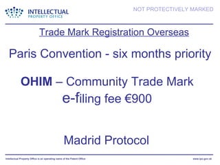 Trade Mark Registration Overseas Paris Convention - six months priority OHIM  – Community Trade Mark e-f iling fee €900 Madrid Protocol 