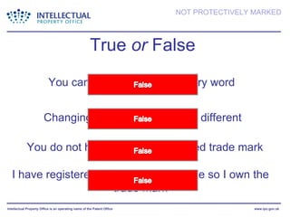 True  or  False You cannot register a dictionary word Changing the spelling makes it different You do not have to use a registered trade mark I have registered at Companies House so I own the trade mark 