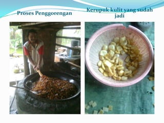 Kerupuk kulit yang sudah
Proses Penggorengan            jadi
 