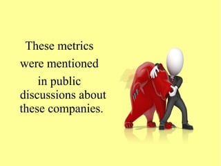 These metrics
were mentioned
in public
discussions about
these companies.
 